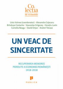 Un veac de sinceritate. Recuperarea memoriei pierdute a economiei romanesti 1918-2018