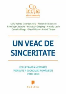 Un veac de sinceritate. Recuperarea memoriei pierdute a economiei romanesti 1918-2018 de Liviu Voinea