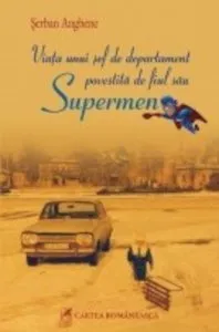 Viata unui sef de departament povestita de fiul sau Supermen de Serban Anghene