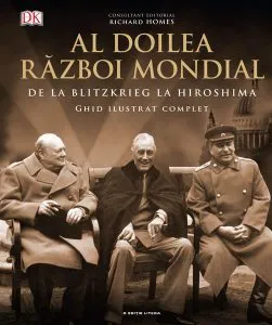 Al Doilea Război Mondial. Ghid ilustrat complet de Richard Homes