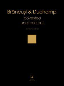 Brancusi si Duchamp sau povestea unei prietenii