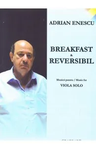 Breakfast si reversibil. Muzica pentru Viola Solo de Adrian Enescu