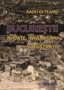 Bucurestii in date, intamplari si ilustratii de Radu Olteanu