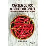 Cartea de foc a ardeilor chilli. Prezentare, conservare, retete culinare de David Floyd