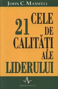 Cele 21 de calitati ale liderului de John C. Maxwell