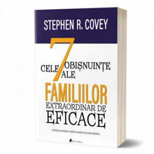 Cele 7 obisnuinse ale familiilor extraordinar de eficace. Cum sa cladesti o cultura familiala frumoasa intr-o lume agitata