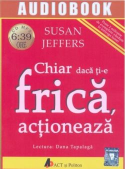 Chiar daca ti-e frica, actioneaza