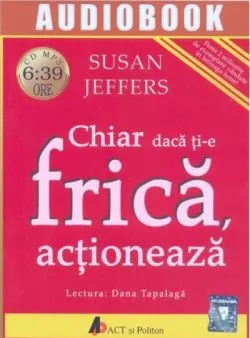 Chiar daca ti-e frica, actioneaza