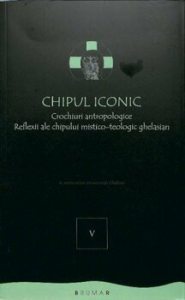 Chipul iconic. Crochiuri antropologice. Reflexii ale chipului mistico-teologic ghelasian. Vol. 4