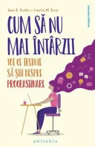 Cum sa nu mai intarzii. Tot ce trebuie sa stii despre procrastinare de Lenora M. Yuen