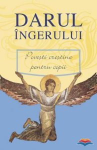 Darul ingerului. Povestiri crestine pentru copii