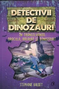 Detectivii de dinozauri in Transilvania (Vol.6) de Stephanie Baudet