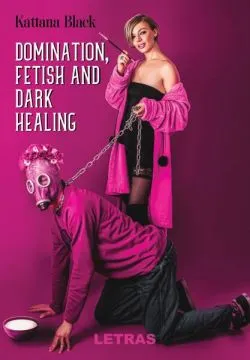 Domination, fetish and dark healing de Kattana Black