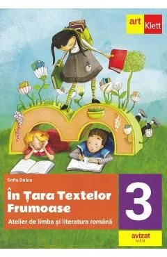 In Tara textelor Frumoase. Atelier de limba si literatura romana - Clasa 3 de Sofia Dobra