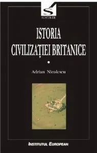 Istoria civilizatiei britanice, Vol. 1 de Nicolescu Adrian