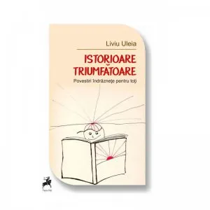 Istorioare triumfatoare de Liviu Uleia