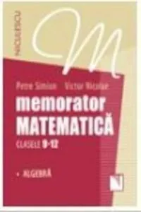 Memorator. Matematica pentru clasele 9-12. Algebra de Petre Simion