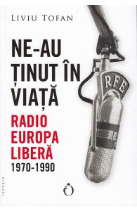 Ne-au tinut in viata. Radio Europa Libera 1970-1990