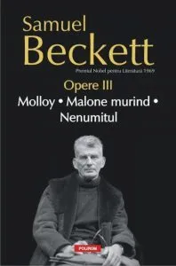 Opere III. Molloy. Malone murind. Nenumitul de Samuel Beckett