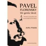 Pavel Florenski. Un geniu tacut. Dramatica si extraordinara viata a necunoscutului Da Vinci al Rusiei de Avril Pyman