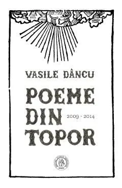 Poeme din topor (2009-2014) de Vasile Dancu