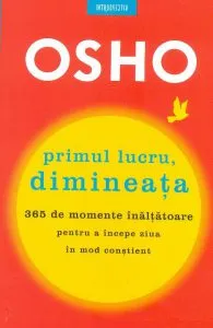Primul lucru dimineata. 365 de momente inaltatoare pentru a incepe ziua in mod constient de Osho