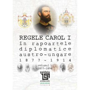 Regele Carol I in rapoartele diplomatice austro-ungare (1877-1914)