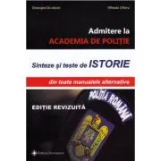 Sinteze si teste istorie pentru admitere la Academia de Politie. Editie revizuita de Gheorghe Dondorici