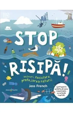 Stop risipa! Deseuri, reciclare, protejarea naturi de Jess French