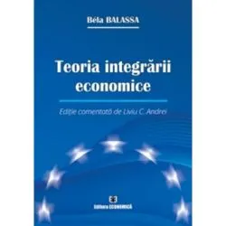 Teoria integrarii economice. Editie comentata de Liviu C. Andrei de Bela Balassa