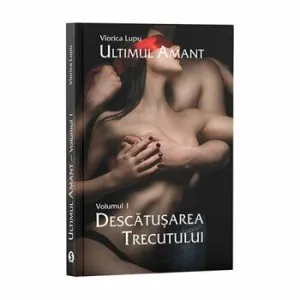 Ultimul amant. Descatusarea trecutului. Vol 1 de Viorica Lupu