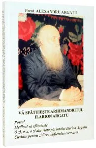 Va sfatuieste Arhimandritul Ilarion Argatu de Alexandru Argatu