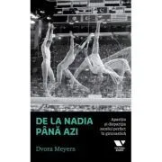 Victoria Books: De la Nadia pana azi. Aparitia si disparitia zecelui perfect in gimnastica de Dvora Meyers