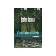 Vinul de piatra. 3 romane de Stefan Goanta