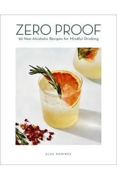 Zero Proof: 90 Non-Alcoholic Recipes for Mindful Drinking de Elva Ramirez