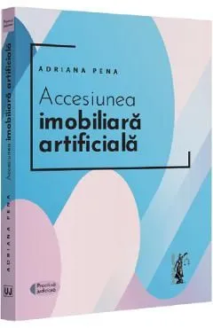 Accensiunea imobiliara artificiala de Adriana Pena