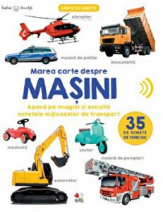 Bebe invata. Marea carte despre masini. 35 de sunete de vehicule. Apasa pe imagini si asculta sunetele mijloacelor de transport.
