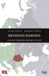 Branding Romania. Cum (ne)promovam imaginea de tara de Adriana Tarus