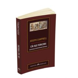 Cai ale fericirii. Mitologie si transformare personala