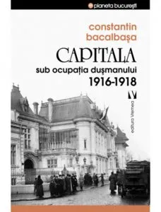 Capitala sub ocupatia dusmanului 1916 –191 de Constantin Bacalbasa