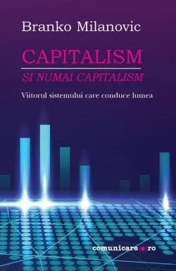 Capitalism - și numai capitalism de Branko Milanovic