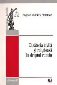 Casatoria Civila Si Religioasa In Dreptul Roman de Moloman Bogdan Dumitru