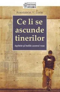 Ce li se ascunde tinerilor. Ispitele si bolile acestui veac de Konstantin V. Zorin