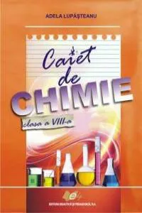 Chimie. Caiet pt cl.a VIII-a de Adela Lupasteanu