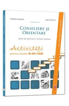 Consiliere si orientare. Ghid de educatie pentru cariera - Clasele 9-12 de Gabriela Lemeni