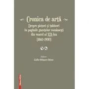 Cronica de arta despre pictori si tablouri in paginile gazetelor romanesti din veacul al 19‑lea (1860–1900) volumul 1 de Lidia Trausan-Matu
