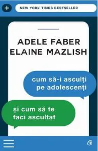 Cum sa-i asculti pe adolescenti si cum sa te faci ascultat ed.3 de Adele Faber