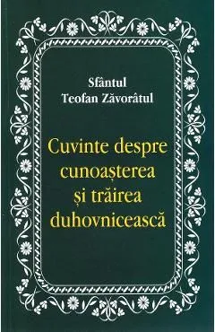 Cuvinte despre cunoasterea si trairea duhovniceasca de Teofan Zavoratul