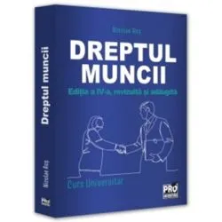 Dreptul muncii. Curs universitar. Editia a 4-a, revizuita si adaugita de Nicolae Ros