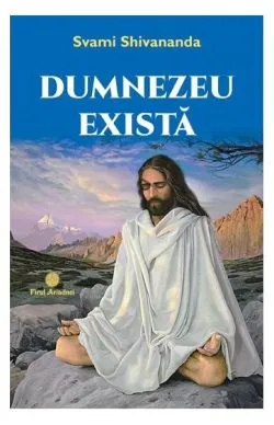 Dumnezeu există de Svami Shivananda